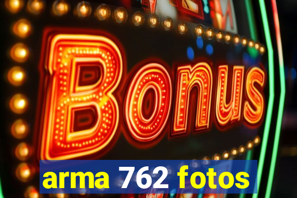 arma 762 fotos